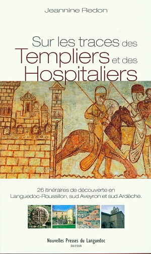 Sur les Traces des Templiers et des Hospitaliers - 26 itinéraires de découverte en Languedoc-Roussillon, Sud Aveyron et Sud Ardèche