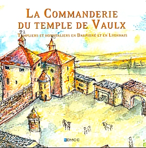 La Commanderie du Temple de Vaulx - Templiers et Hospitaliers en Dauphiné et en Lyonnais