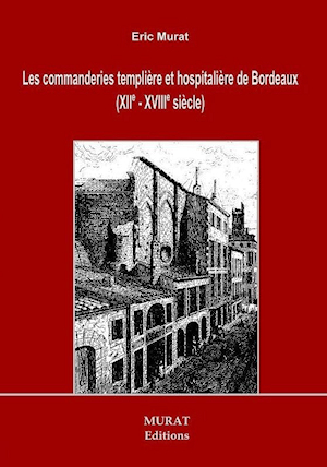 Les Commanderies Templière et Hospitalière de Bordeaux (XII<sup>ème</sup> - XVI<sup>ème</sup> siècle)