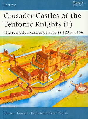 Crusader Castles of the Teutonic Knights - Tome 1 : The red-brick castles of Prussia 1230-1466