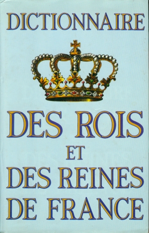 Dictionnaire des Rois et des Reines de France