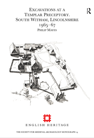  Excavations at a Templar Preceptory : South Witham, Lincolnshire 1965–67