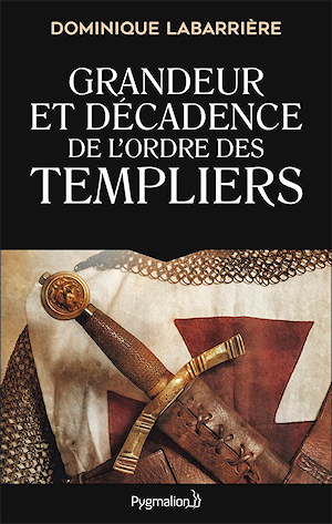 Grandeur et Décadence de l'Ordre des Templiers