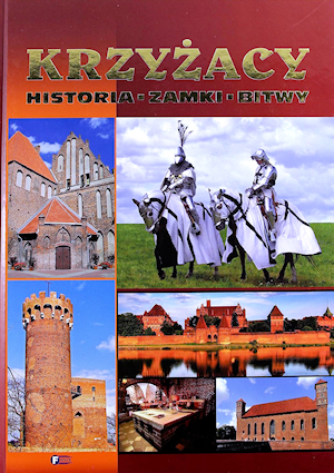 KRZYŻACY. HISTORIA, ZAMKI, BITWY