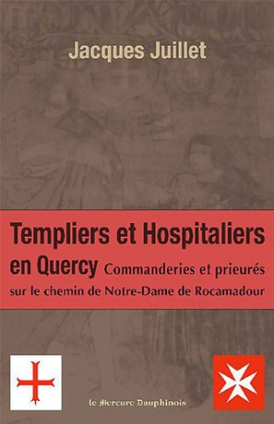 Templiers et Hospitaliers en Quercy - Commanderies et Prieurés sur le chemin de Notre-Dame de Rocamadour