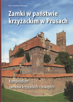 Zamki w Państwie Krzyżackim w Prusach - Kompendium Zamków krzyżackich i Biskupich